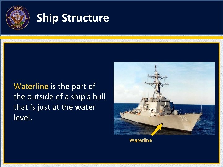 Ship Structure Waterline is the part of the outside of a ship's hull that