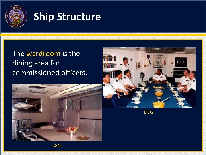 Ship Structure The wardroom is the dining area for commissioned officers. DDG SSN 