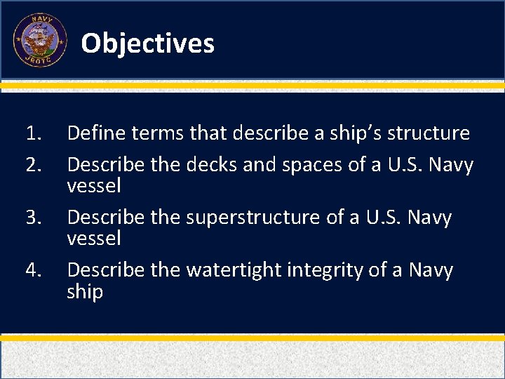 Objectives 1. 2. 3. 4. Define terms that describe a ship’s structure Describe the