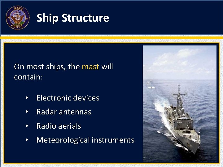 Ship Structure On most ships, the mast will contain: • Electronic devices • Radar