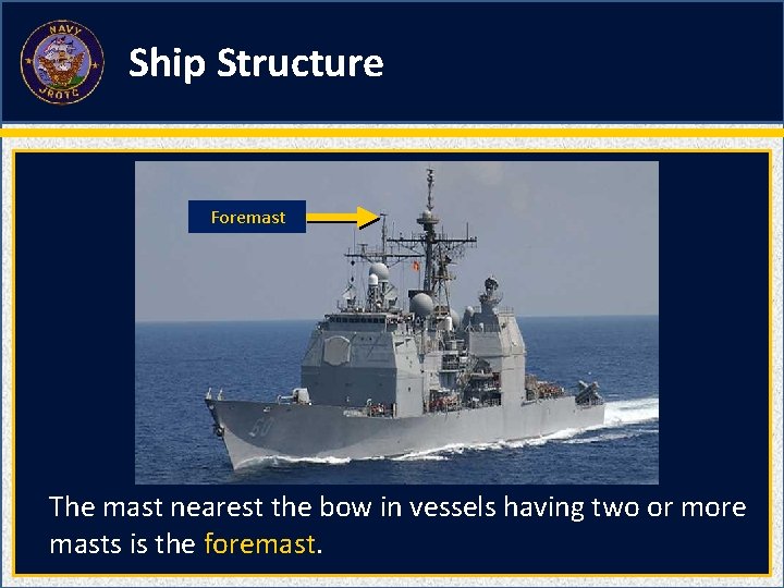 Ship Structure Foremast The mast nearest the bow in vessels having two or more