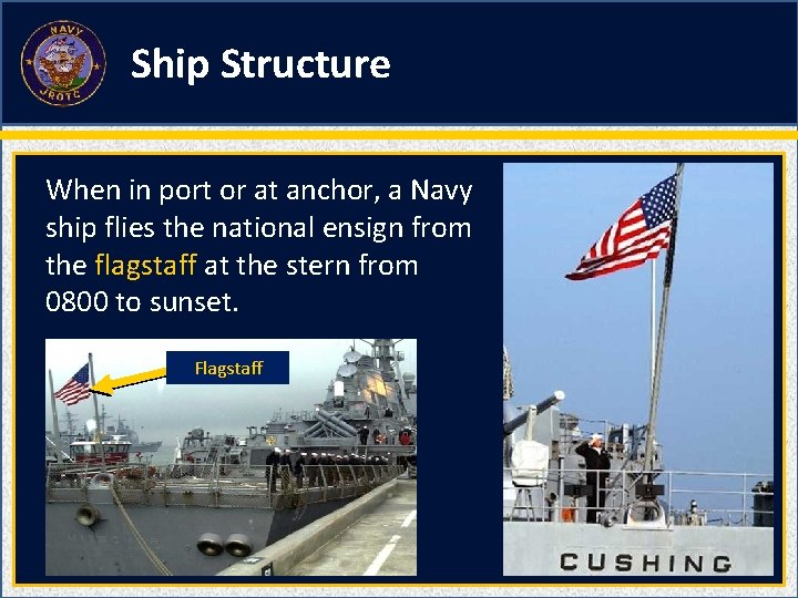 Ship Structure When in port or at anchor, a Navy ship flies the national