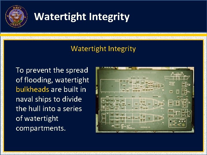 Watertight Integrity To prevent the spread of flooding, watertight bulkheads are built in naval