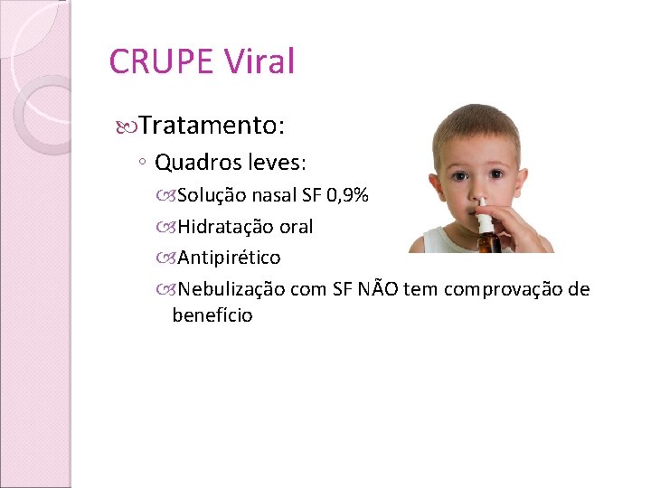 CRUPE Viral Tratamento: ◦ Quadros leves: Solução nasal SF 0, 9% Hidratação oral Antipirético