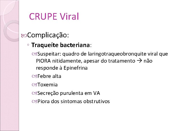CRUPE Viral Complicação: ◦ Traqueíte bacteriana: Suspeitar: quadro de laringotraqueobronquite viral que PIORA nitidamente,