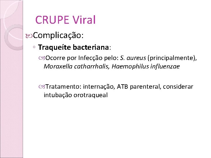 CRUPE Viral Complicação: ◦ Traqueíte bacteriana: Ocorre por Infecção pelo: S. aureus (principalmente), Moraxella
