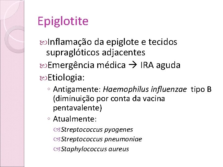 Epiglotite Inflamação da epiglote e tecidos supraglóticos adjacentes Emergência médica IRA aguda Etiologia: ◦
