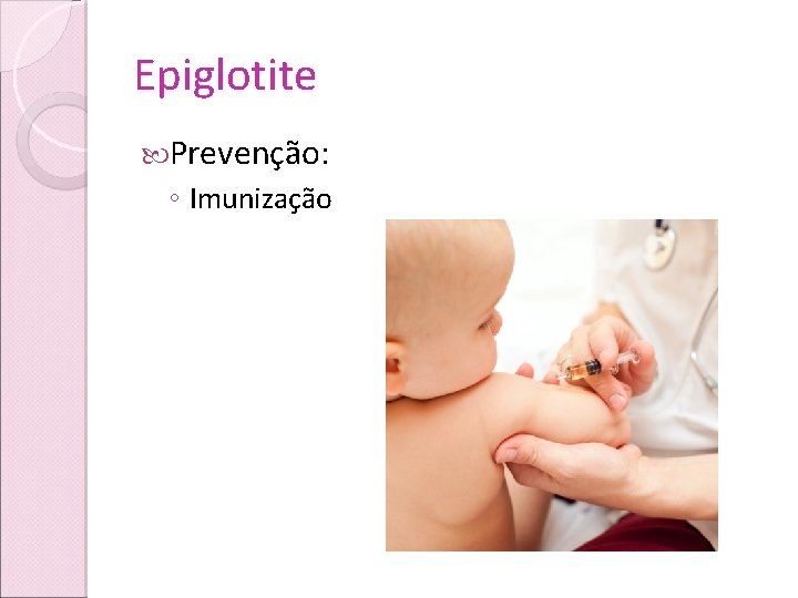 Epiglotite Prevenção: ◦ Imunização 