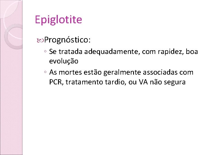 Epiglotite Prognóstico: ◦ Se tratada adequadamente, com rapidez, boa evolução ◦ As mortes estão