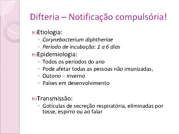 Difteria – Notificação compulsória! Etiologia: ◦ Corynebacterium diphtheriae ◦ Período de incubação: 1 a