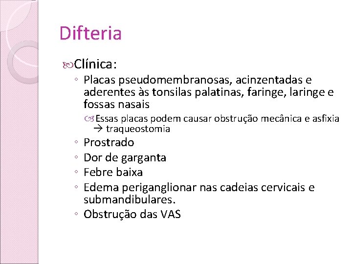 Difteria Clínica: ◦ Placas pseudomembranosas, acinzentadas e aderentes às tonsilas palatinas, faringe, laringe e