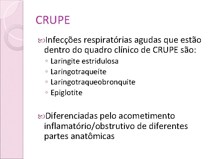 CRUPE Infecções respiratórias agudas que estão dentro do quadro clínico de CRUPE são: ◦