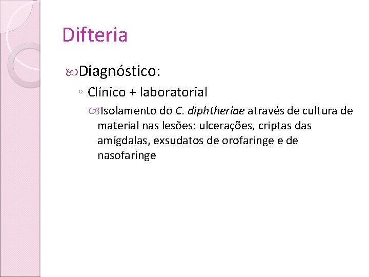 Difteria Diagnóstico: ◦ Clínico + laboratorial Isolamento do C. diphtheriae através de cultura de