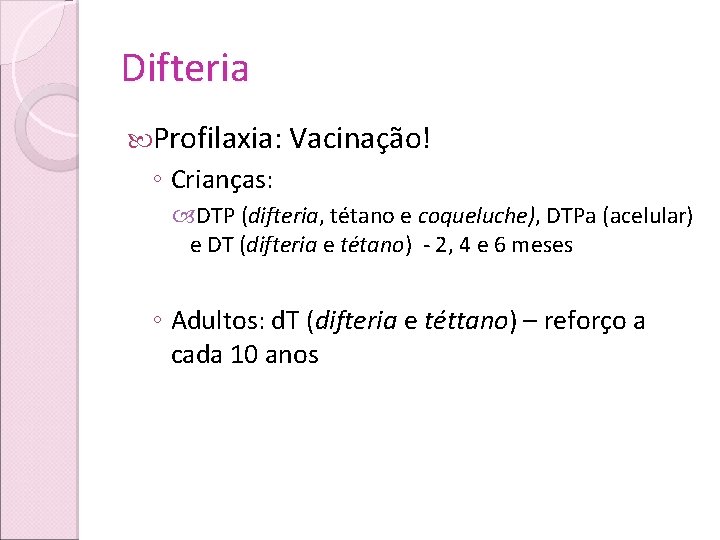 Difteria Profilaxia: Vacinação! ◦ Crianças: DTP (difteria, tétano e coqueluche), DTPa (acelular) e DT