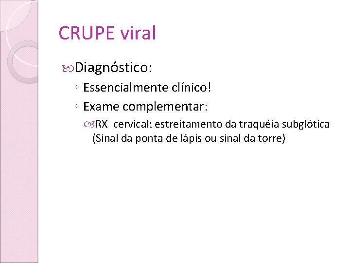 CRUPE viral Diagnóstico: ◦ Essencialmente clínico! ◦ Exame complementar: RX cervical: estreitamento da traquéia
