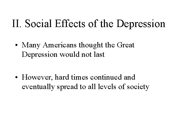 II. Social Effects of the Depression • Many Americans thought the Great Depression would
