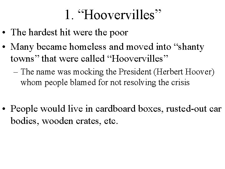 1. “Hoovervilles” • The hardest hit were the poor • Many became homeless and