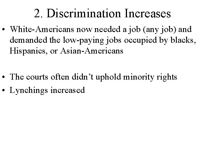 2. Discrimination Increases • White-Americans now needed a job (any job) and demanded the