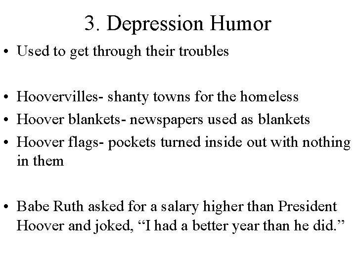 3. Depression Humor • Used to get through their troubles • Hoovervilles- shanty towns