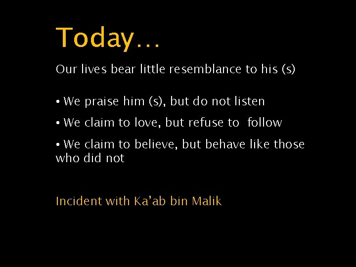 Today… Our lives bear little resemblance to his (s) • We praise him (s),