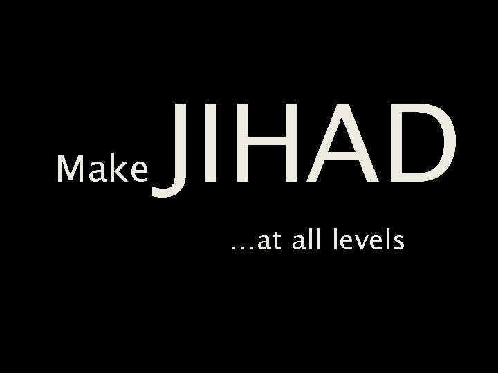 Make JIHAD …at all levels 