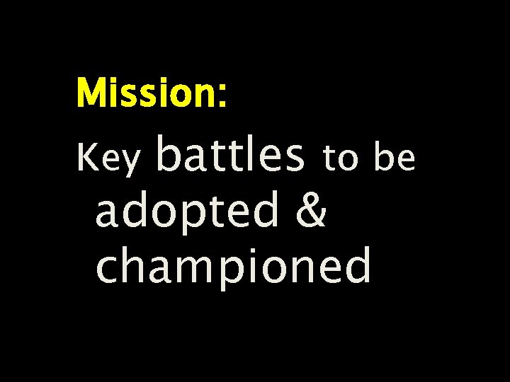 Mission: battles to be adopted & championed Key 
