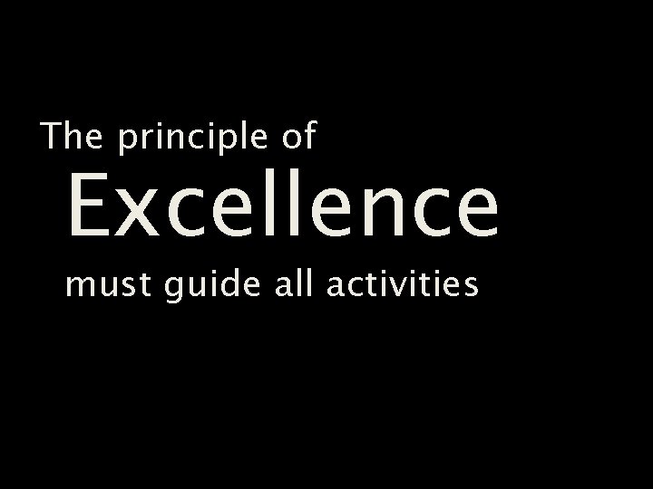 The principle of Excellence must guide all activities 