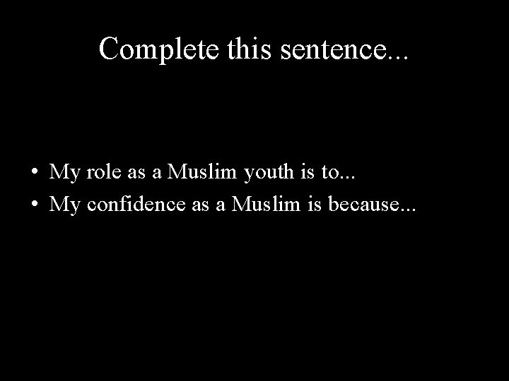 Complete this sentence. . . • My role as a Muslim youth is to.