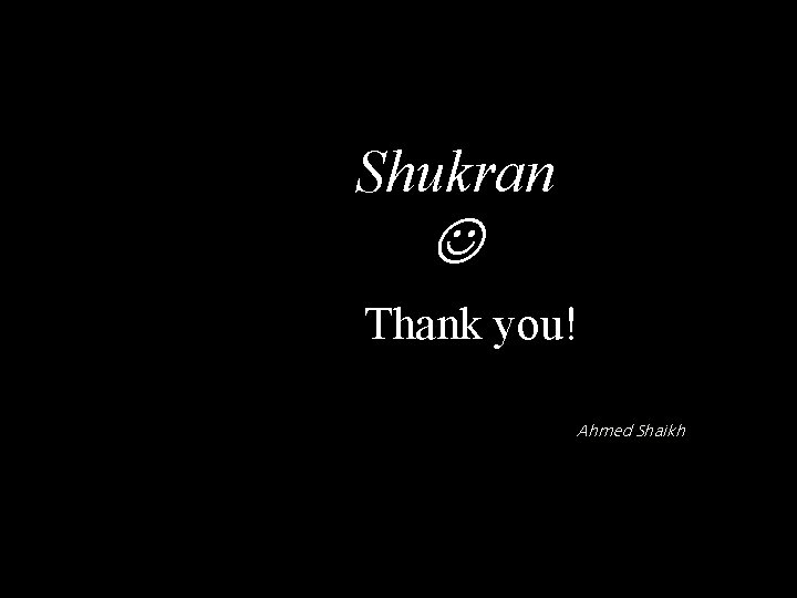 Shukran Thank you! Ahmed Shaikh 