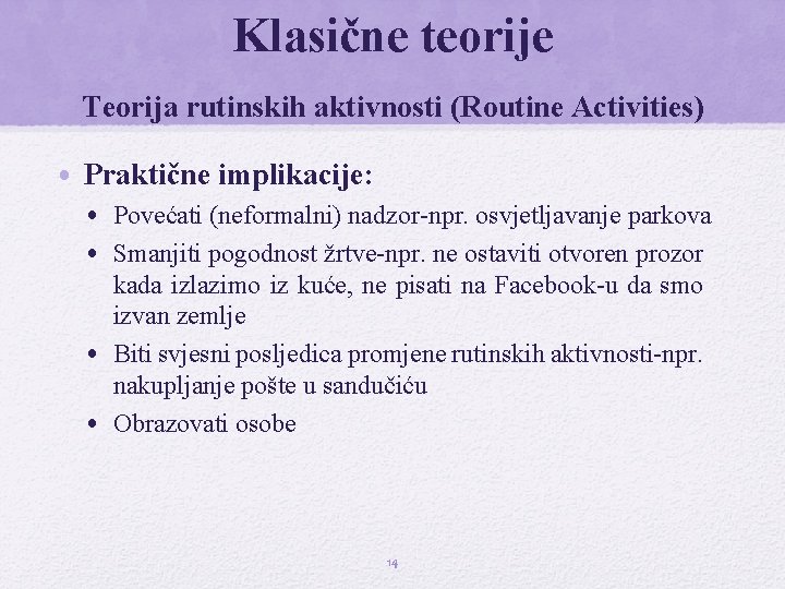 Klasične teorije Teorija rutinskih aktivnosti (Routine Activities) • Praktične implikacije: • Povećati (neformalni) nadzor-npr. Klasične teorije Teorija rutinskih aktivnosti (Routine Activities) • Praktične implikacije: • Povećati (neformalni) nadzor-npr.
