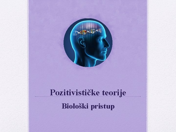 Pozitivističke teorije Biološki pristup 