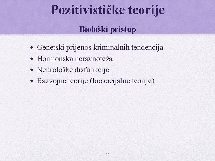 Pozitivističke teorije Biološki pristup • • Genetski prijenos kriminalnih tendencija Hormonska neravnoteža Neurološke disfunkcije