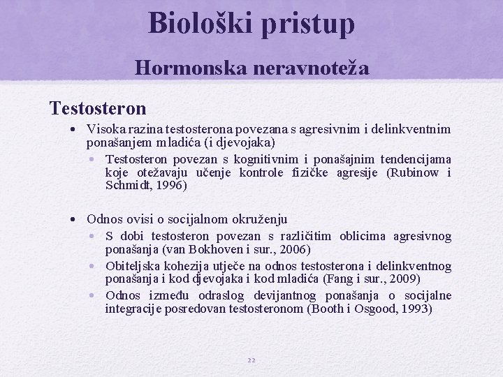 Biološki pristup Hormonska neravnoteža Testosteron • Visoka razina testosterona povezana s agresivnim i delinkventnim