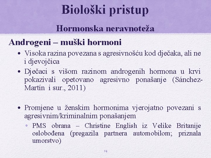 Biološki pristup Hormonska neravnoteža Androgeni – muški hormoni • Visoka razina povezana s agresivnošću