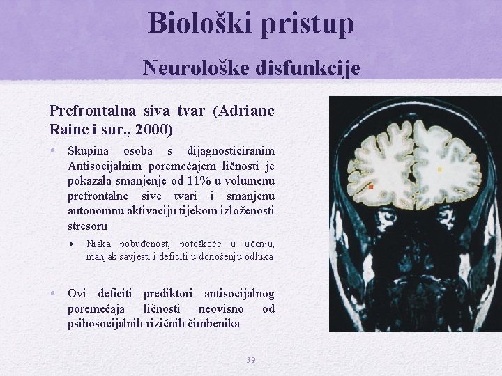 Biološki pristup Neurološke disfunkcije Prefrontalna siva tvar (Adriane Raine i sur. , 2000) •