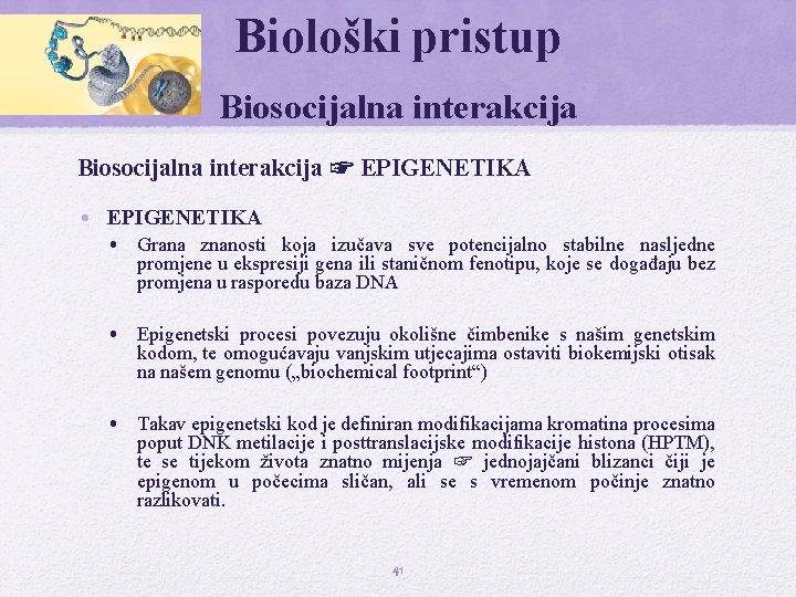 Biološki pristup Biosocijalna interakcija ☞ EPIGENETIKA • Grana znanosti koja izučava sve potencijalno stabilne