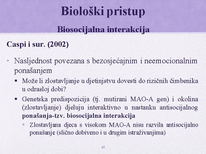 Biološki pristup Biosocijalna interakcija Caspi i sur. (2002) • Nasljednost povezana s bezosjećajnim i
