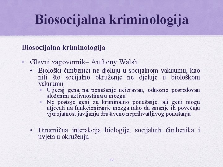 Biosocijalna kriminologija • Glavni zagovornik– Anthony Walsh • Biološki čimbenici ne djeluju u socijalnom