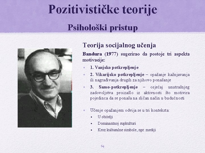 Pozitivističke teorije Psihološki pristup Teorija socijalnog učenja Bandura (1977) sugerirao da postoje tri aspekta