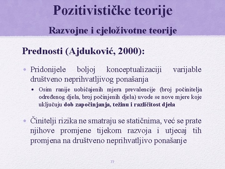 Pozitivističke teorije Razvojne i cjeloživotne teorije Prednosti (Ajduković, 2000): • Pridonijele boljoj konceptualizaciji društveno