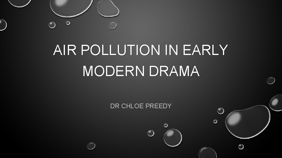 AIR POLLUTION IN EARLY MODERN DRAMA DR CHLOE PREEDY AIR POLLUTION IN EARLY MODERN DRAMA DR CHLOE PREEDY