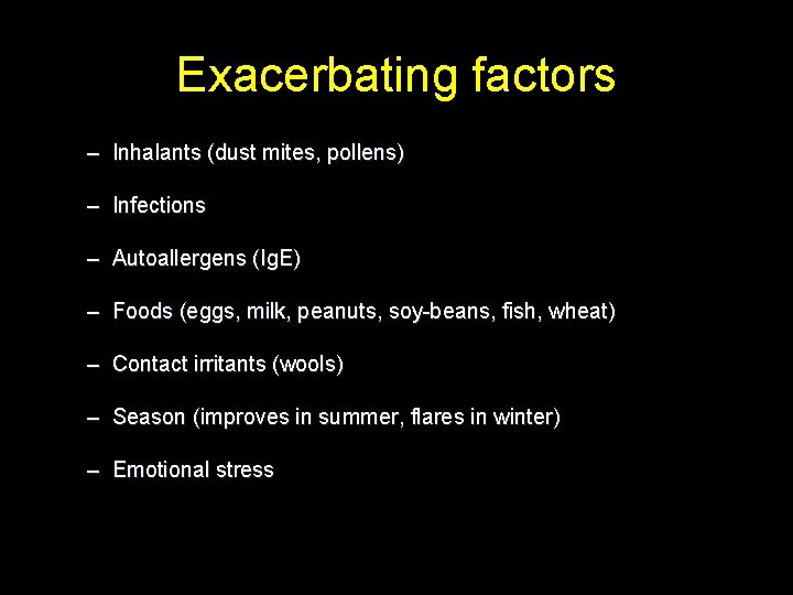 Exacerbating factors – Inhalants (dust mites, pollens) – Infections – Autoallergens (Ig. E) –