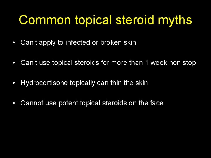 Common topical steroid myths • Can’t apply to infected or broken skin • Can’t