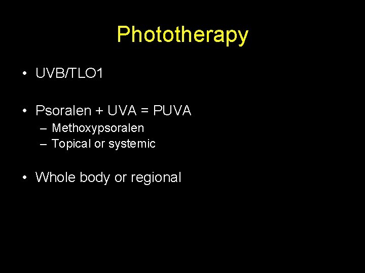 Phototherapy • UVB/TLO 1 • Psoralen + UVA = PUVA – Methoxypsoralen – Topical