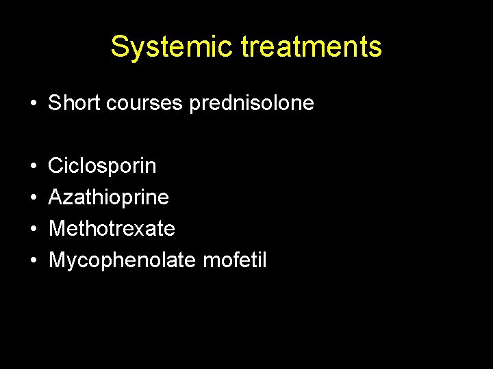 Systemic treatments • Short courses prednisolone • • Ciclosporin Azathioprine Methotrexate Mycophenolate mofetil 