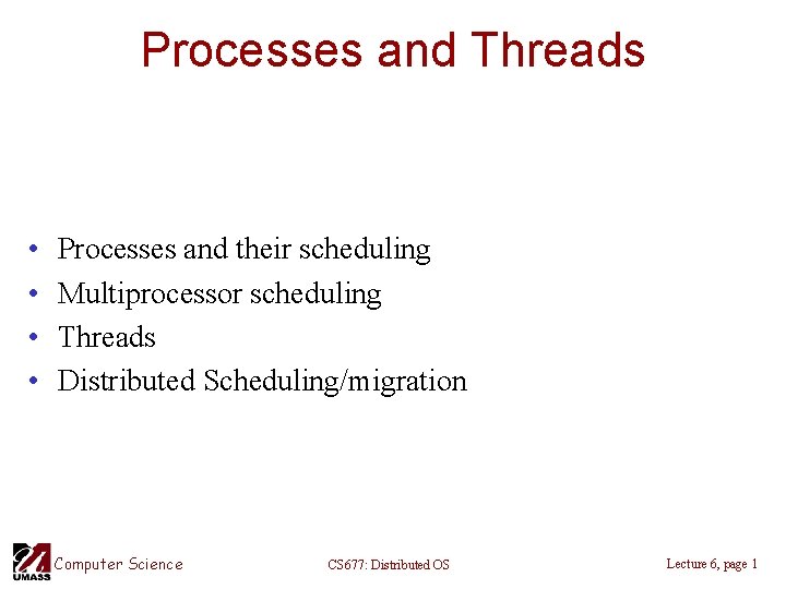 Processes and Threads • • Processes and their scheduling Multiprocessor scheduling Threads Distributed Scheduling/migration