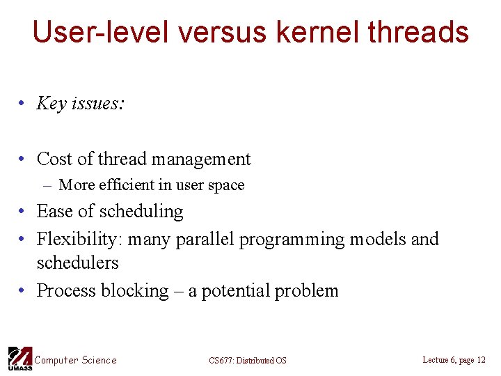 User-level versus kernel threads • Key issues: • Cost of thread management – More