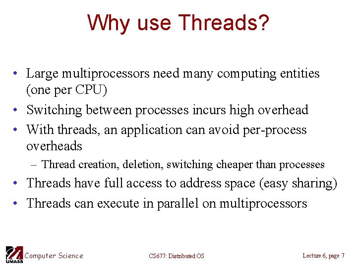 Why use Threads? • Large multiprocessors need many computing entities (one per CPU) •