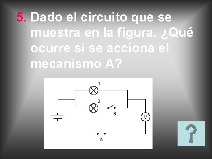 5. Dado el circuito que se muestra en la figura. ¿Qué ocurre si se