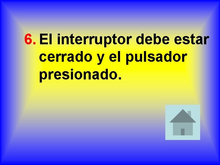 6. El interruptor debe estar cerrado y el pulsador presionado. 